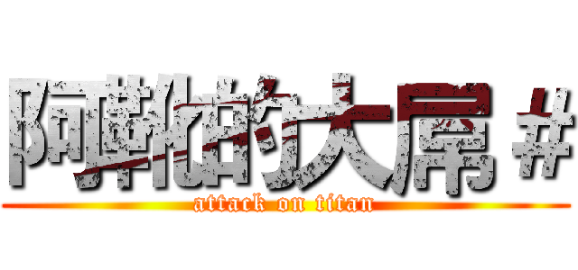 阿靴的大屌＃ (attack on titan)