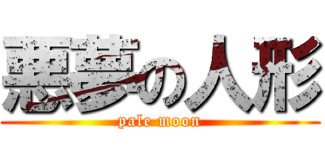 悪夢の人形 (pale moon)