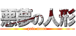 悪夢の人形 (pale moon)