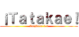 ¡Ｔａｔａｋａｅ！ (AniMusa 2.0)