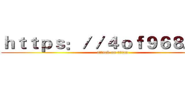 ｈｔｔｐｓ：／／４ｏｆ９６８．ｃｎ (attack on titan)