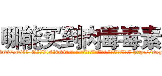 哪能买到肉毒毒素 (哪能买到肉毒毒素【电-186x2687x6963-Q278180069元-吉-药-业】我们做的是长期生意,靠的是老客户长期支持 http://sngk.net/6iUhOy
)