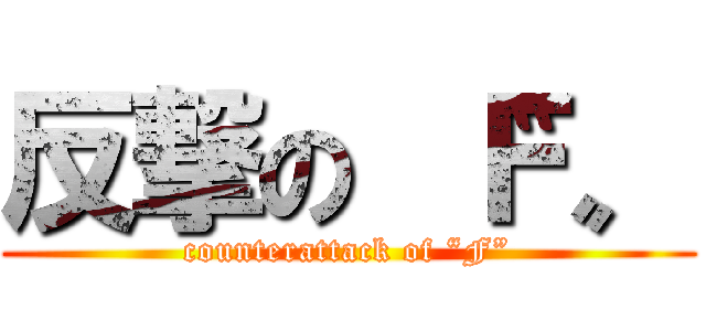 反撃の 〝Ｆ〟 (counterattack of “F”)