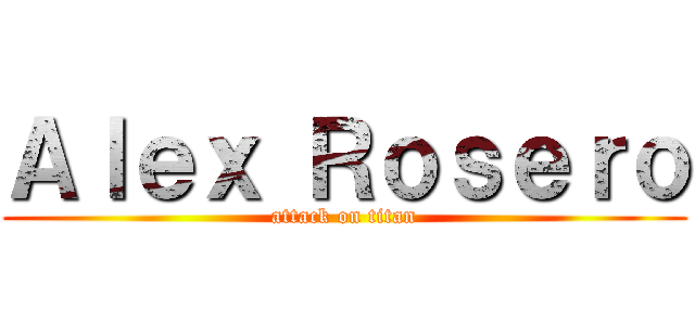 Ａｌｅｘ Ｒｏｓｅｒｏ (attack on titan)