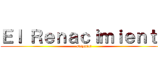 Ｅｌ Ｒｅｎａｃｉｍｉｅｎｔｏ (Español)