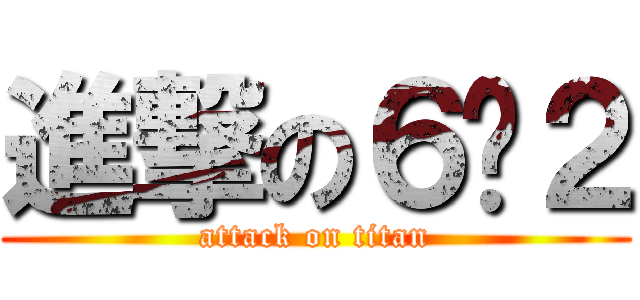 進撃の６−２ (attack on titan)