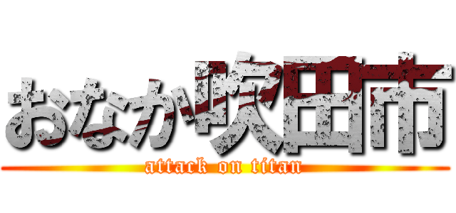 おなか吹田市 (attack on titan)