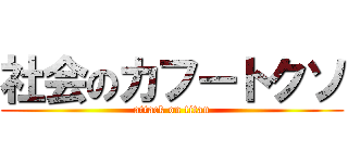 社会のカフートクソ (attack on titan)