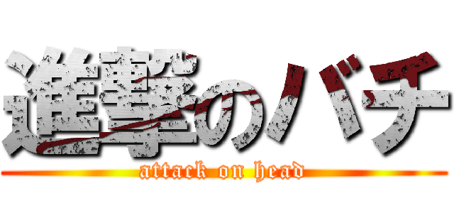 進撃のバチ (attack on head)
