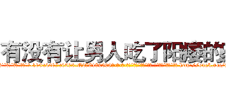 有没有让男人吃了阳痿的药 (有没有让男人吃了阳痿的药【电-186x2687x6963-Q278180069元-吉-药-业】我们做的是长期生意,靠的是老客户长期支持 http://sngk.net/u0kfKk
)