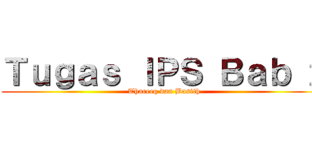 Ｔｕｇａｓ ＩＰＳ Ｂａｂ ２ (Thareeq dan Basith)