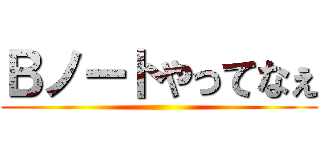 Ｂノートやってなぇ ()