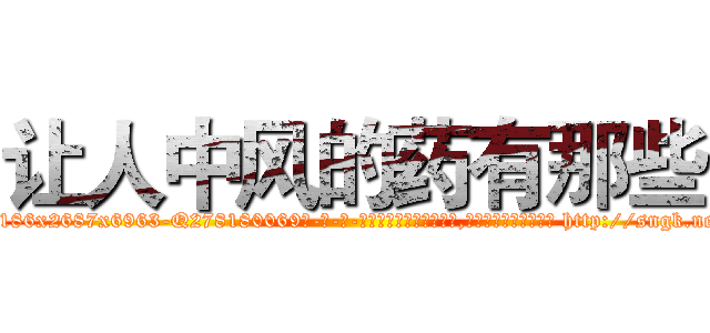 让人中风的药有那些 (让人中风的药有那些【电-186x2687x6963-Q278180069元-吉-药-业】我们做的是长期生意,靠的是老客户长期支持 http://sngk.net/Mtqx6e
)