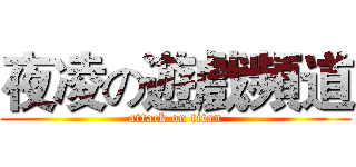 夜凌の遊戲頻道 (attack on titan)