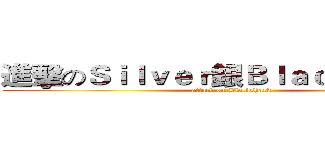 進擊のＳｉｌｖｅｒ銀Ｂｌａｃｋｓｈａｒｋ (attack on Blackshark)