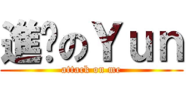 進擊のＹｕｎ (attack on me)