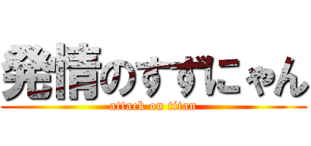 発情のすずにゃん (attack on titan)