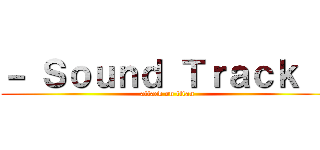 － Ｓｏｕｎｄ Ｔｒａｃｋ － (attack on titan)
