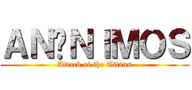 ＡＮÓＮＩＭＯＳ (Attack of the Titans)