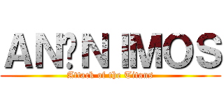 ＡＮÓＮＩＭＯＳ (Attack of the Titans)