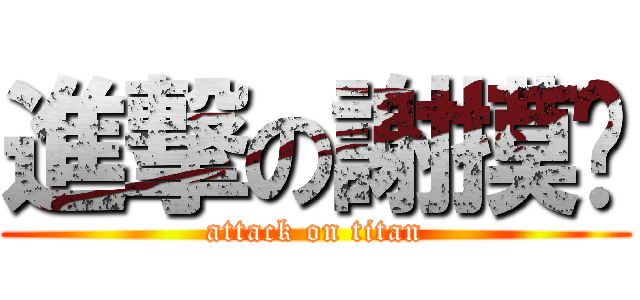 進撃の謝摸奶 (attack on titan)