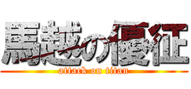 馬越の優征 (attack on titan)