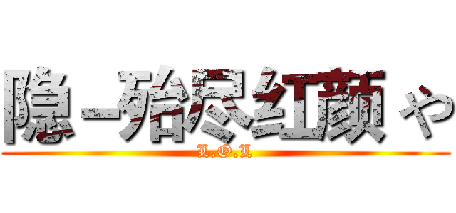 隐－殆尽红颜 や (L.O.L)