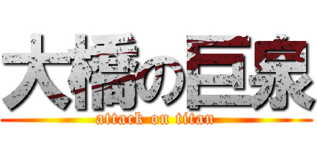 大橋の巨泉 (attack on titan)