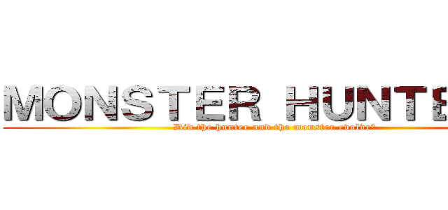 ＭＯＮＳＴＥＲ ＨＵＮＴＥＲ ４ (Did the hunter and the monster evolve? )