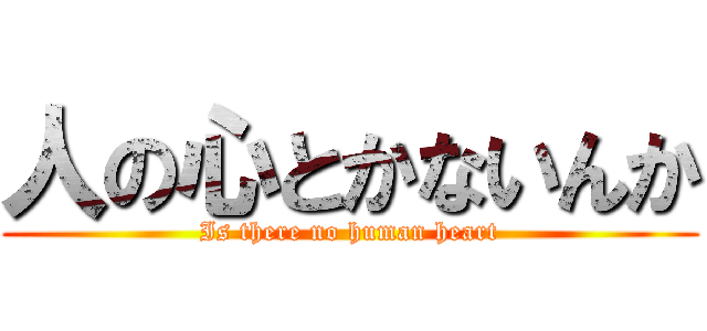 人の心とかないんか (Is there no human heart)
