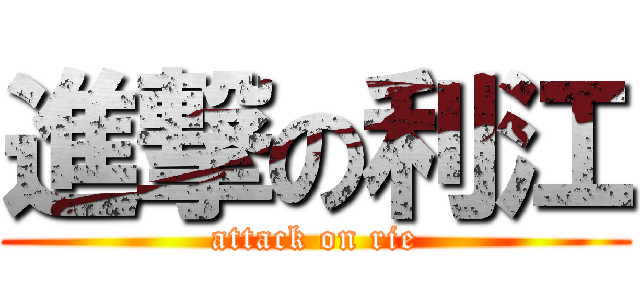 進撃の利江 (attack on rie)