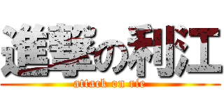 進撃の利江 (attack on rie)