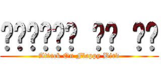 𝔄𝔱𝔱𝔞𝔠𝔨 𝔒𝔫 𝔉𝔅 (Attack On Flappy Bird)