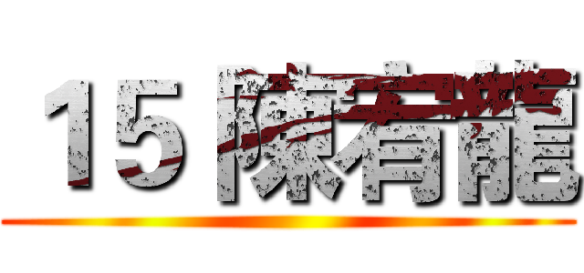 １５ 陳宥龍 ()