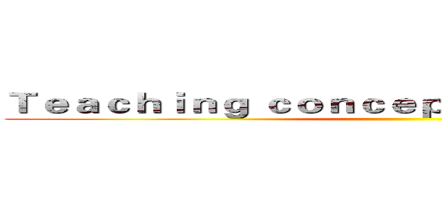Ｔｅａｃｈｉｎｇ ｃｏｎｃｅｐｔ ａｎｄ ｏｕｔｌｉｎｅ ()