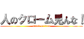 人のクローム見んな！ (attack on titan)