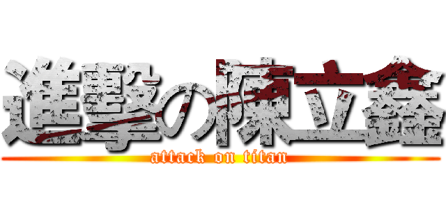 進擊の陳立鑫 (attack on titan)