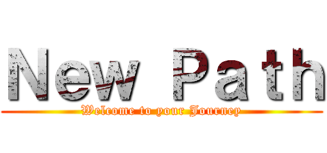 Ｎｅｗ Ｐａｔｈ (Welcome to your Journey)