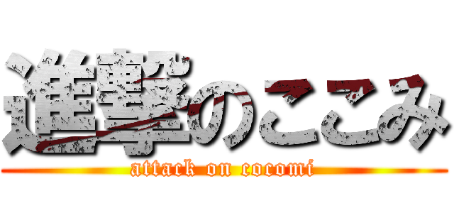 進撃のここみ (attack on cocomi)