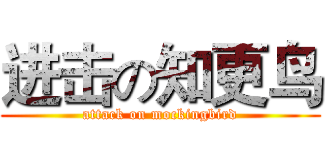 进击の知更鸟 (attack on mockingbird)