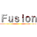 Ｆｕｓｉｏｎ ()