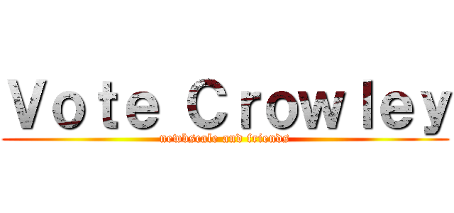 Ｖｏｔｅ Ｃｒｏｗｌｅｙ (newbscale and friends)