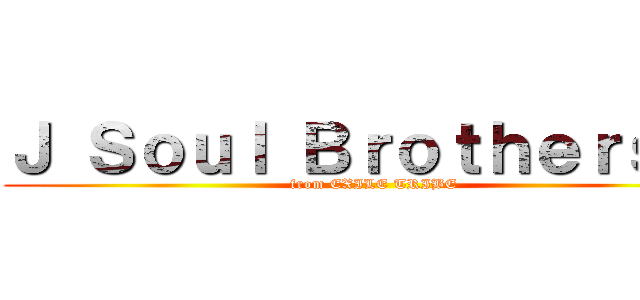 Ｊ Ｓｏｕｌ Ｂｒｏｔｈｅｒｓ Ⅲ ( from EXILE TRIBE)