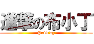 進撃の布小丁 (Pudding)