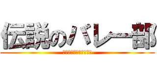 伝説のバレー部 (君は伝説を知っているか)