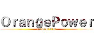 ＯｒａｎｇｅＰｏｗｅｒ (attack on titan)