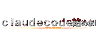 ｃｌａｕｄｅｃｏｄｅ始めました (attack on titan)