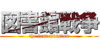 図書館戦争 (the last mission)