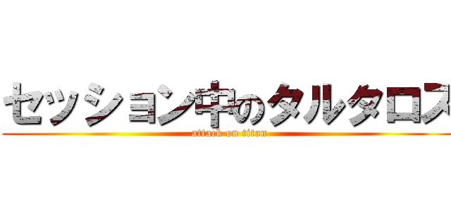 セッション中のタルタロス (attack on titan)