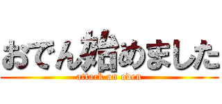 おでん始めました (attack on oden)